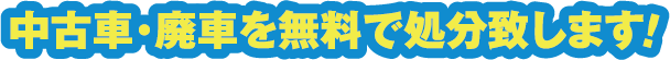 中古車・廃車を無料で処分致します!